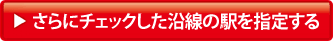 さらにチェックした沿線の駅を指定する