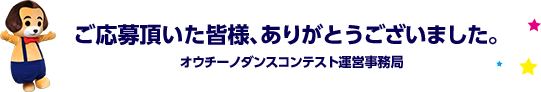 ご応募頂いた皆様、ありがとうございました。オウチーノダンスコンテスト運営事務局