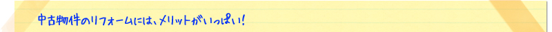 中古物件のリフォームには、メリットがいっぱい！