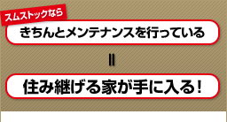 きちんとメンテナンスを行っている=住み継げる家が手に入る!
