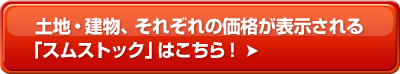土地・建物、それぞれの価値が表示される「スムストック」はこちら!