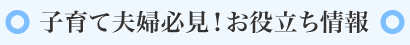子育て夫婦必見！お役立ち情報