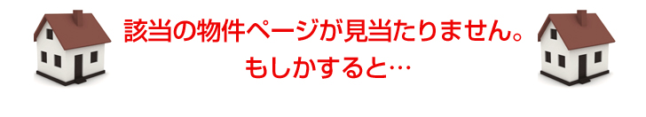 該当の物件ページが見当たりません。もしかすると…