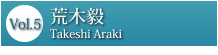 Vol.5 荒木毅
