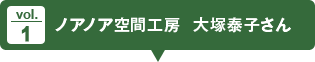 vol.1 ノアノア空間工房  大塚泰子さん