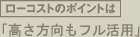 ローコストのポイントは高さ方向もフル活用