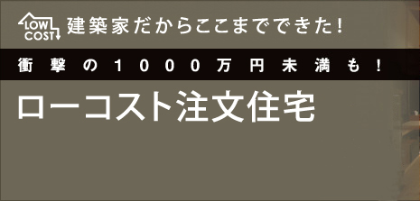 建築家だからここまでできた！ローコスト注文住宅