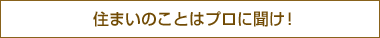 住まいのことはプロに聞け！