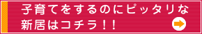 子育てをするのにピッタリな新居はコチラ！！