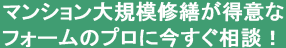 マンション大規模修繕が得意なフォームのプロに今すぐ相談！