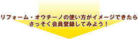 リフォーム・オウチーノの使い方がイメージできたらさっそく会員登録してみよう！