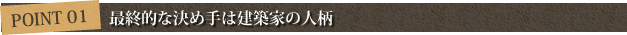 ポイント１最終的な決め手は建築家の人柄