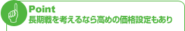 Point 長期戦を考えるなら高めの価格設定もあり
