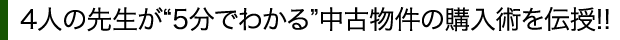 4人の先生が“5分でわかる”中古物件の購入術を伝授!!