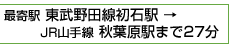 最寄駅 東武野田線初石駅 → JR山手線 秋葉原駅まで27分