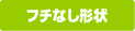 フチなし形状
